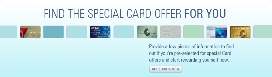 Provide a few pieces of information to find out if you are pre-selected for special Card offers and start rewarding yourself now.