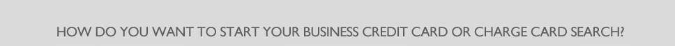 How do you want to start your business credit card or charge card search?
